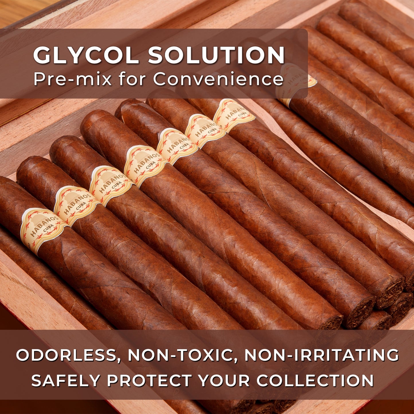 Odorless, non-toxic, non-irritating premixed glycol solution safely protects premium cigar collections.